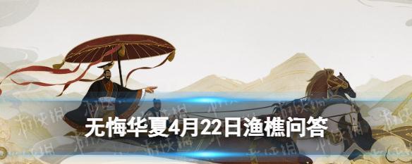 《游戏化探秘无悔华夏渔樵问答54答案》（用游戏方式掌握华夏文化知识，让你快乐学习！）